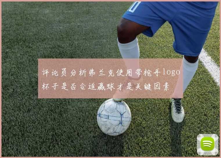 评论员分析弗兰克使用带枪手logo杯子是否合适赢球才是关键因素