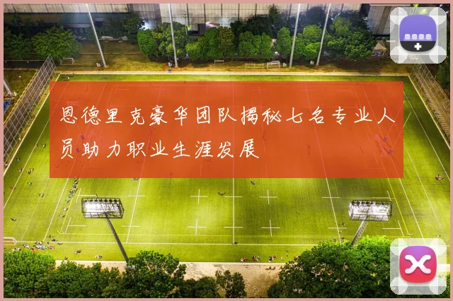 恩德里克豪华团队揭秘七名专业人员助力职业生涯发展